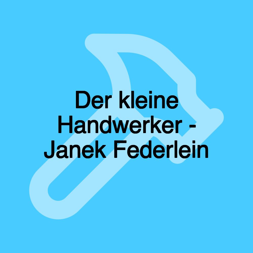 Der kleine Handwerker - Janek Federlein