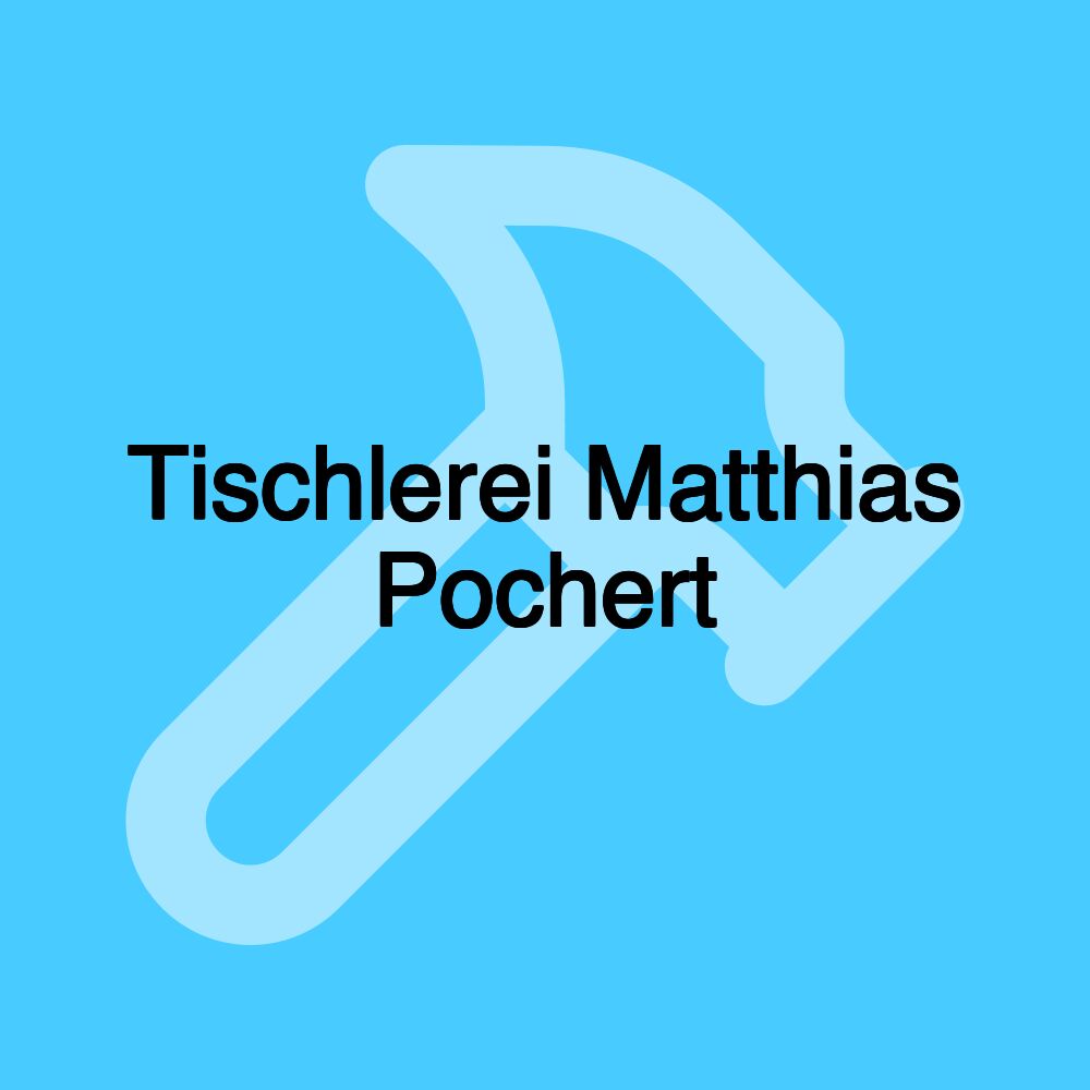 Tischlerei Matthias Pochert