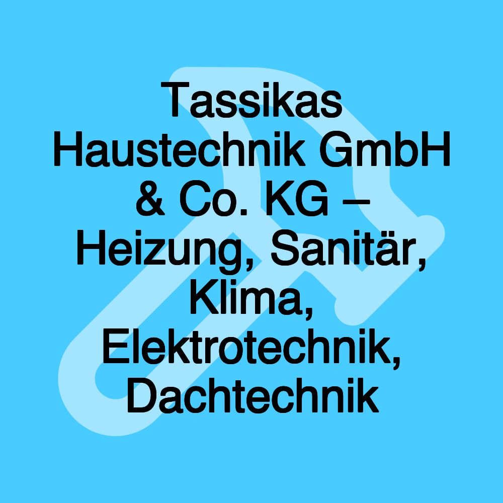 Tassikas Haustechnik GmbH & Co. KG – Heizung, Sanitär, Klima, Elektrotechnik, Dachtechnik