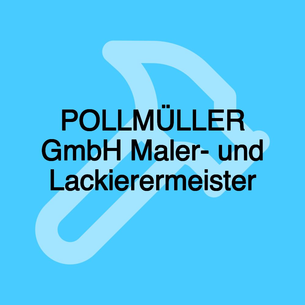 POLLMÜLLER GmbH Maler- und Lackierermeister