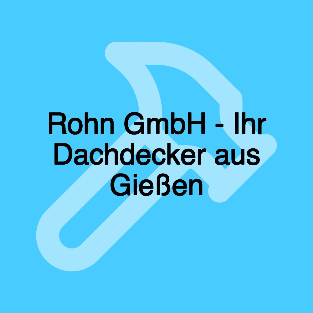 Rohn GmbH - Ihr Dachdecker aus Gießen