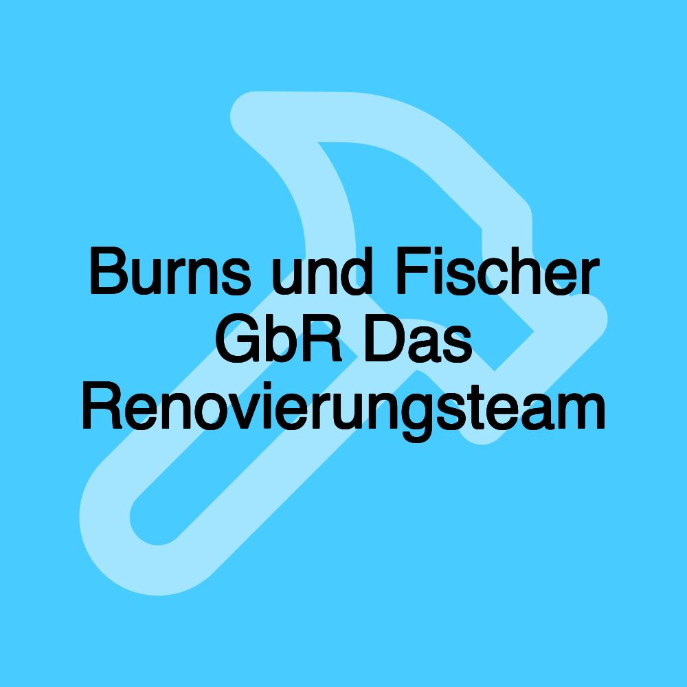 Burns und Fischer GbR Das Renovierungsteam