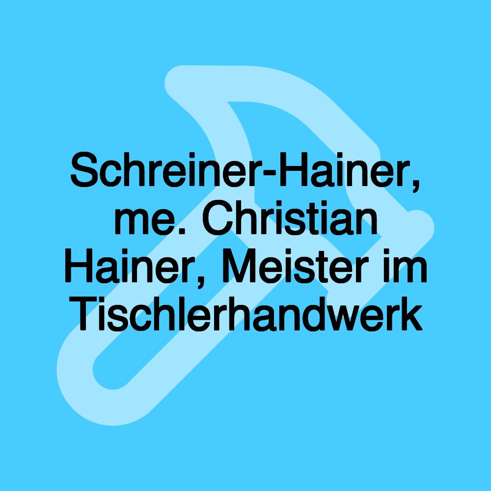 Schreiner-Hainer, me. Christian Hainer, Meister im Tischlerhandwerk