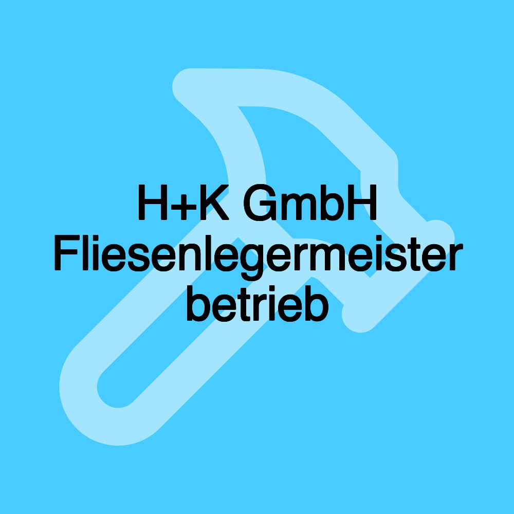 H+K GmbH Fliesenlegermeister betrieb