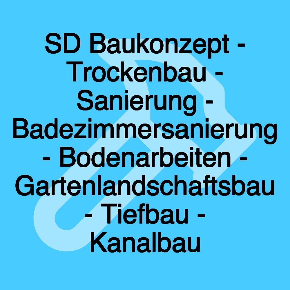 SD Baukonzept - Trockenbau - Sanierung - Badezimmersanierung - Bodenarbeiten - Gartenlandschaftsbau - Tiefbau - Kanalbau