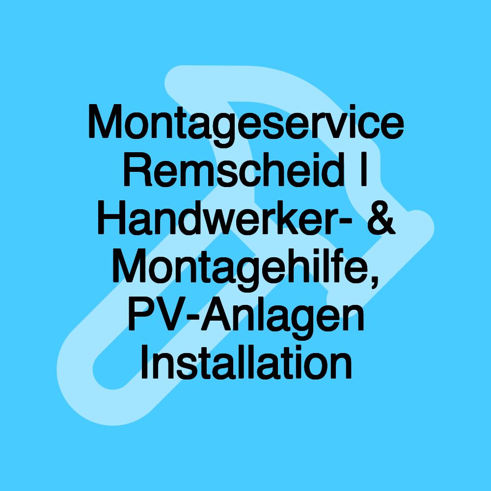 Montageservice Remscheid | Handwerker- & Montagehilfe, PV-Anlagen Installation