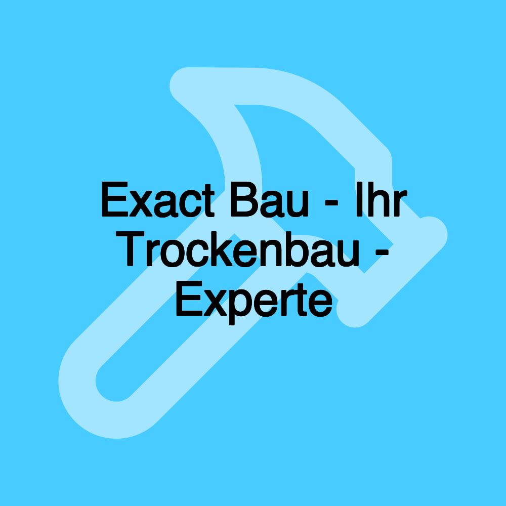 Exact Bau - Ihr Trockenbau - Experte