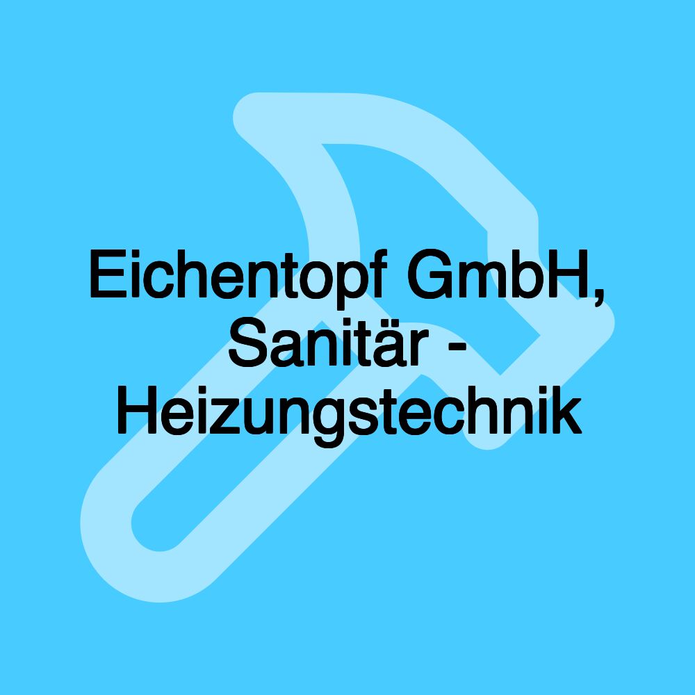 Eichentopf GmbH, Sanitär - Heizungstechnik