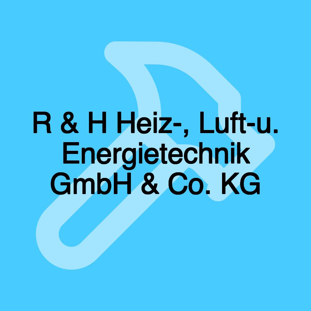 R & H Heiz-, Luft-u. Energietechnik GmbH & Co. KG