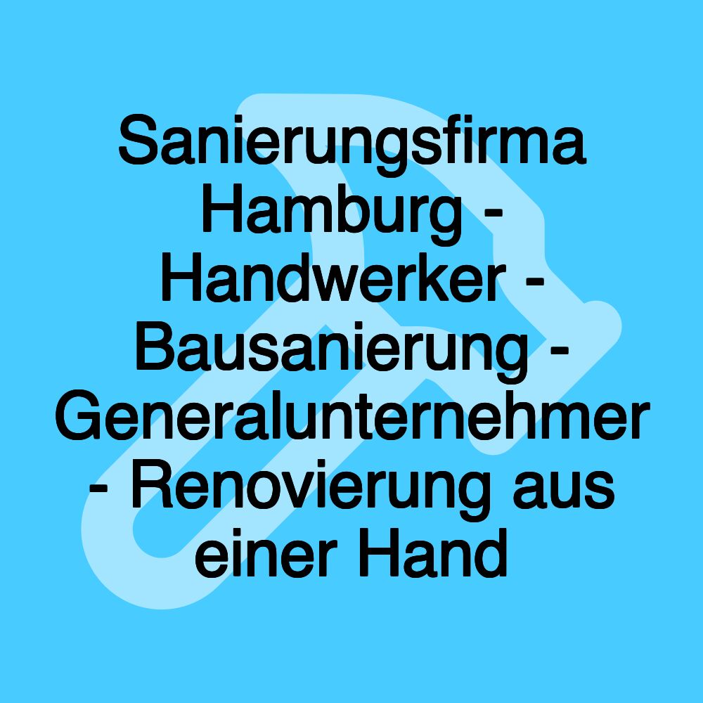 Sanierungsfirma Hamburg - Handwerker - Bausanierung - Generalunternehmer - Renovierung aus einer Hand