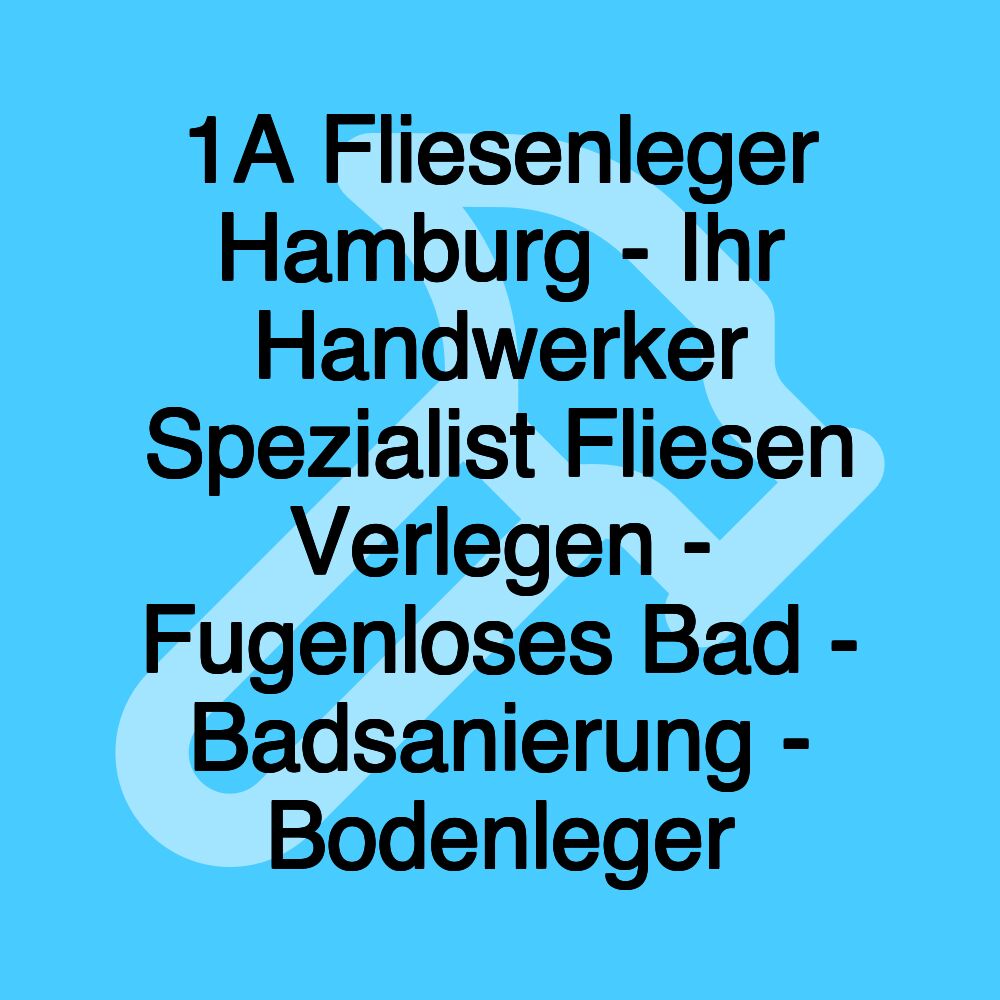 1A Fliesenleger Hamburg - Ihr Handwerker Spezialist Fliesen Verlegen - Fugenloses Bad - Badsanierung - Bodenleger