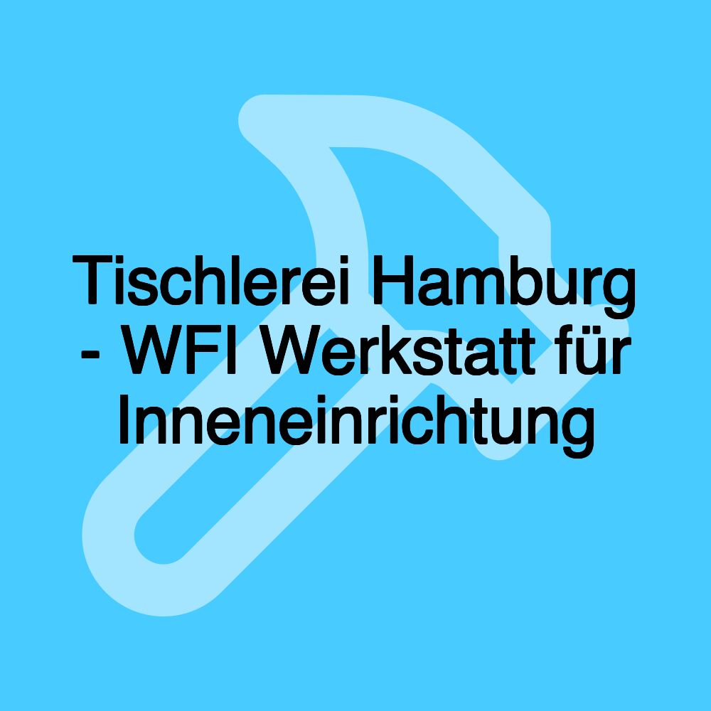 Tischlerei Hamburg - WFI Werkstatt für Inneneinrichtung