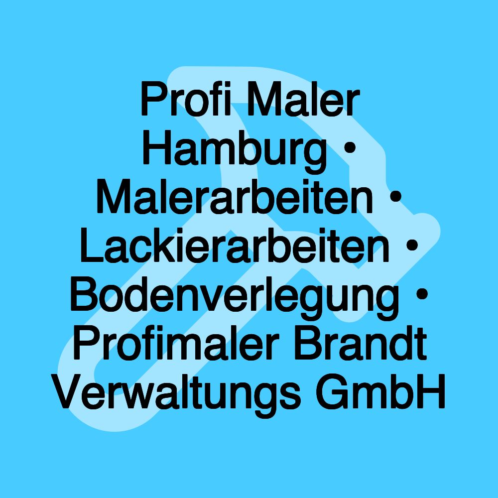 Profi Maler Hamburg • Malerarbeiten • Lackierarbeiten • Bodenverlegung • Profimaler Brandt Verwaltungs GmbH