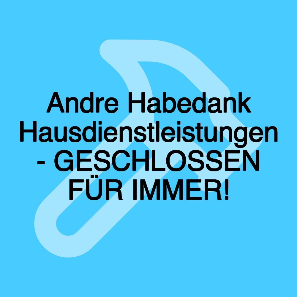 Andre Habedank Hausdienstleistungen - GESCHLOSSEN FÜR IMMER!