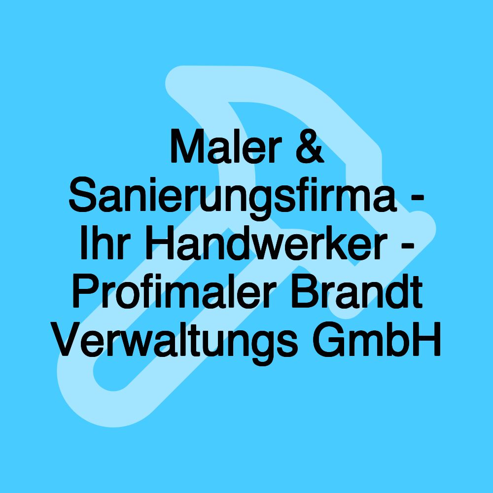 Maler & Sanierungsfirma - Ihr Handwerker - Profimaler Brandt Verwaltungs GmbH