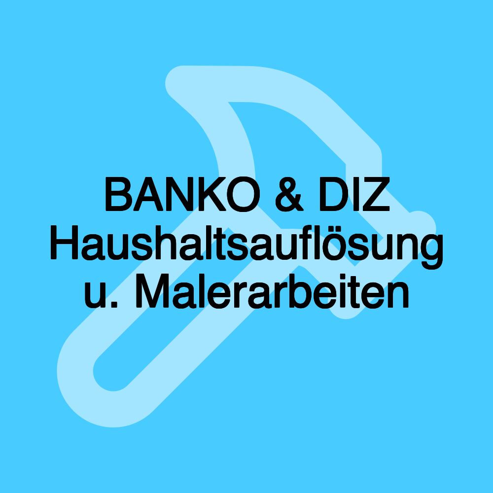 BANKO & DIZ Haushaltsauflösung u. Malerarbeiten