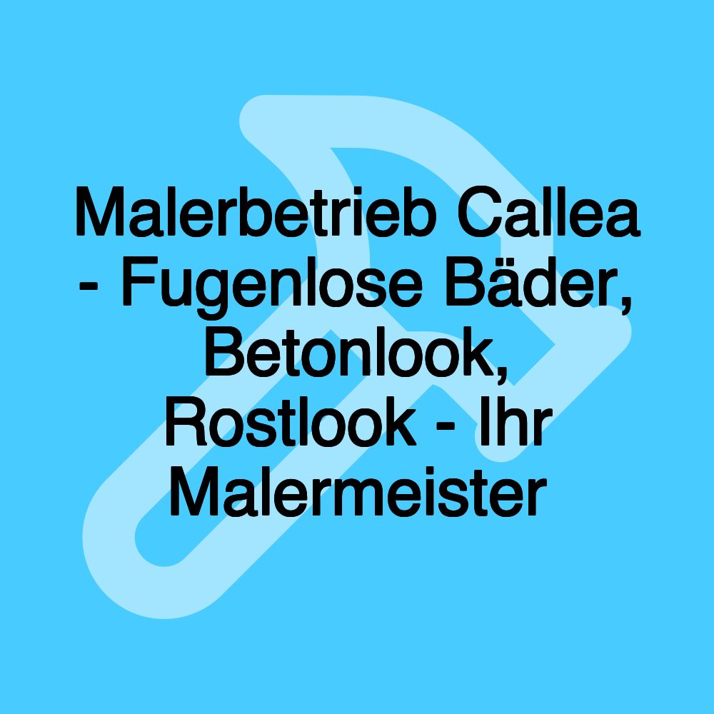 Malerbetrieb Callea - Fugenlose Bäder, Betonlook, Rostlook - Ihr Malermeister