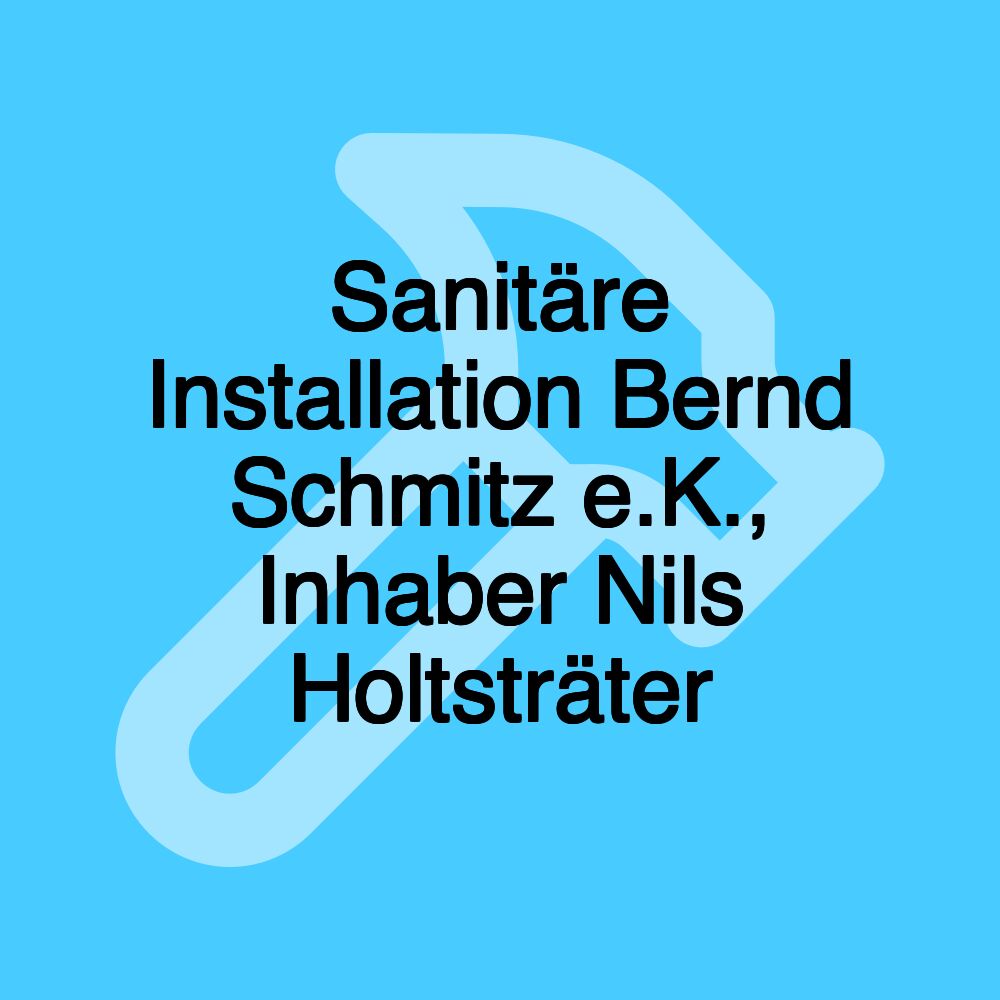 Sanitäre Installation Bernd Schmitz e.K., Inhaber Nils Holtsträter