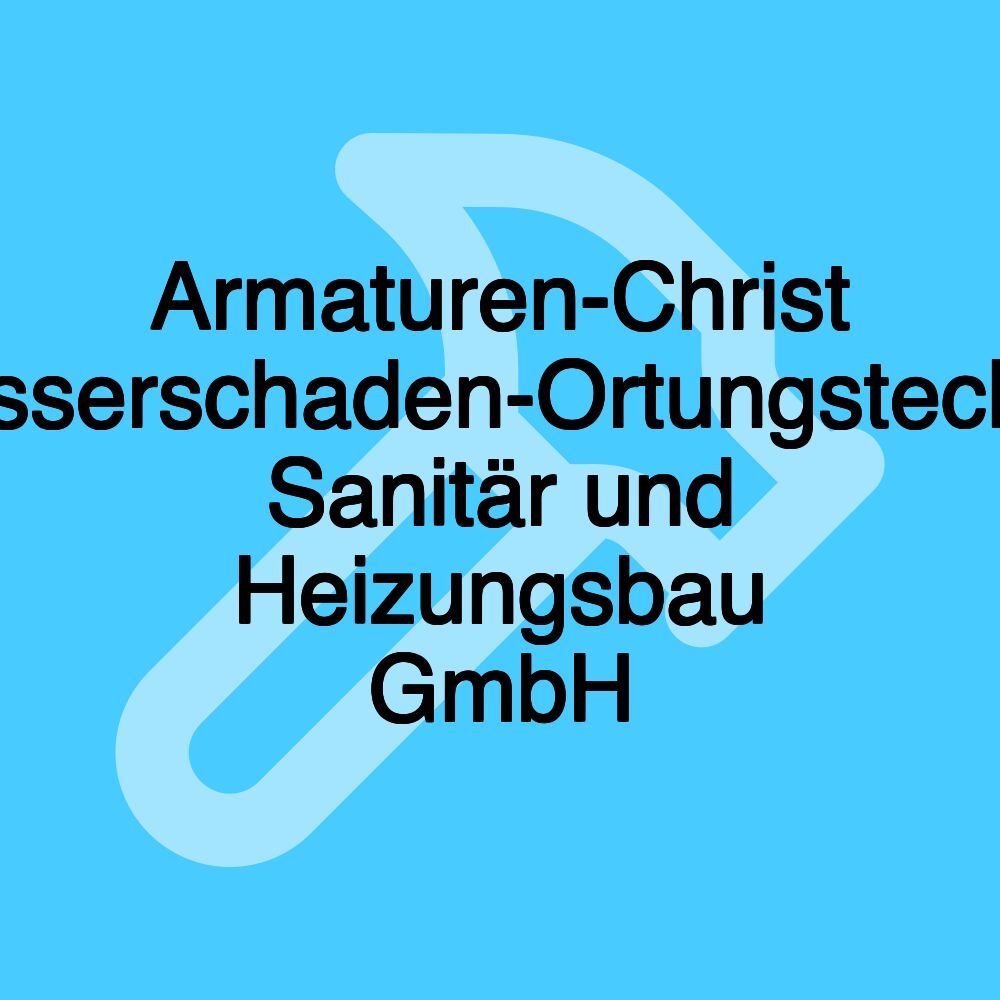 Armaturen-Christ Wasserschaden-Ortungstechnik Sanitär und Heizungsbau GmbH