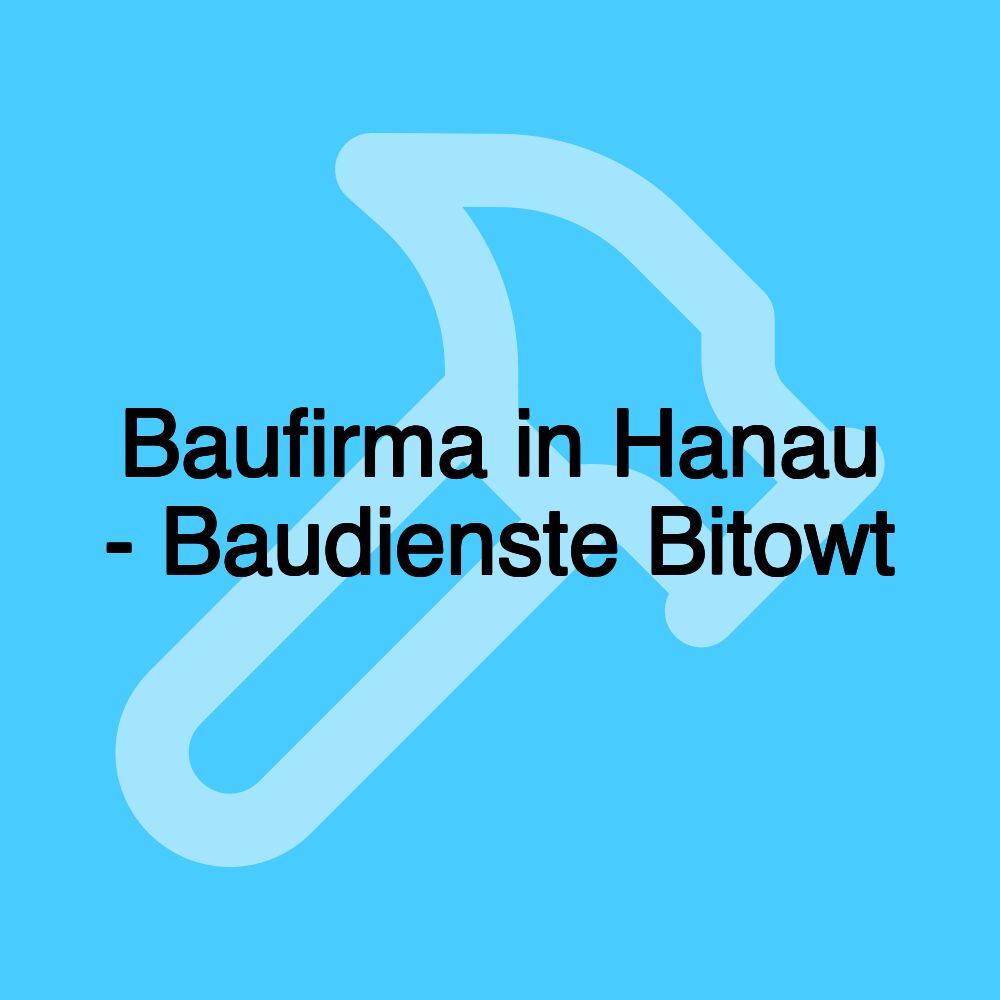 Baufirma in Hanau - Baudienste Bitowt