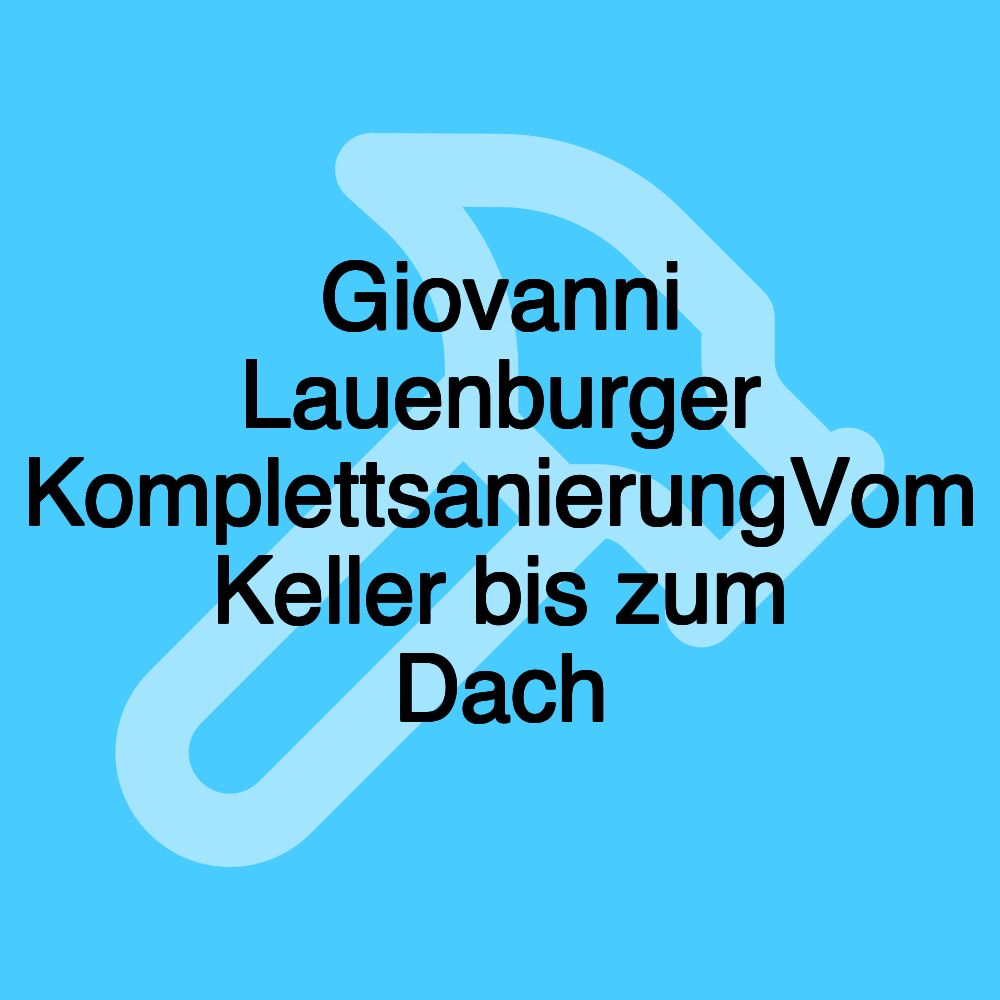 Giovanni Lauenburger KomplettsanierungVom Keller bis zum Dach