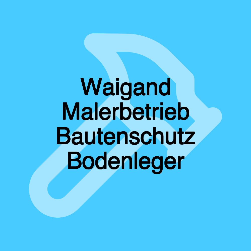 Waigand Malerbetrieb Bautenschutz Bodenleger