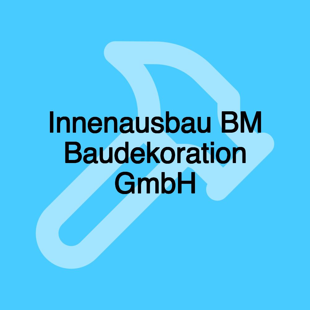 Innenausbau BM Baudekoration GmbH