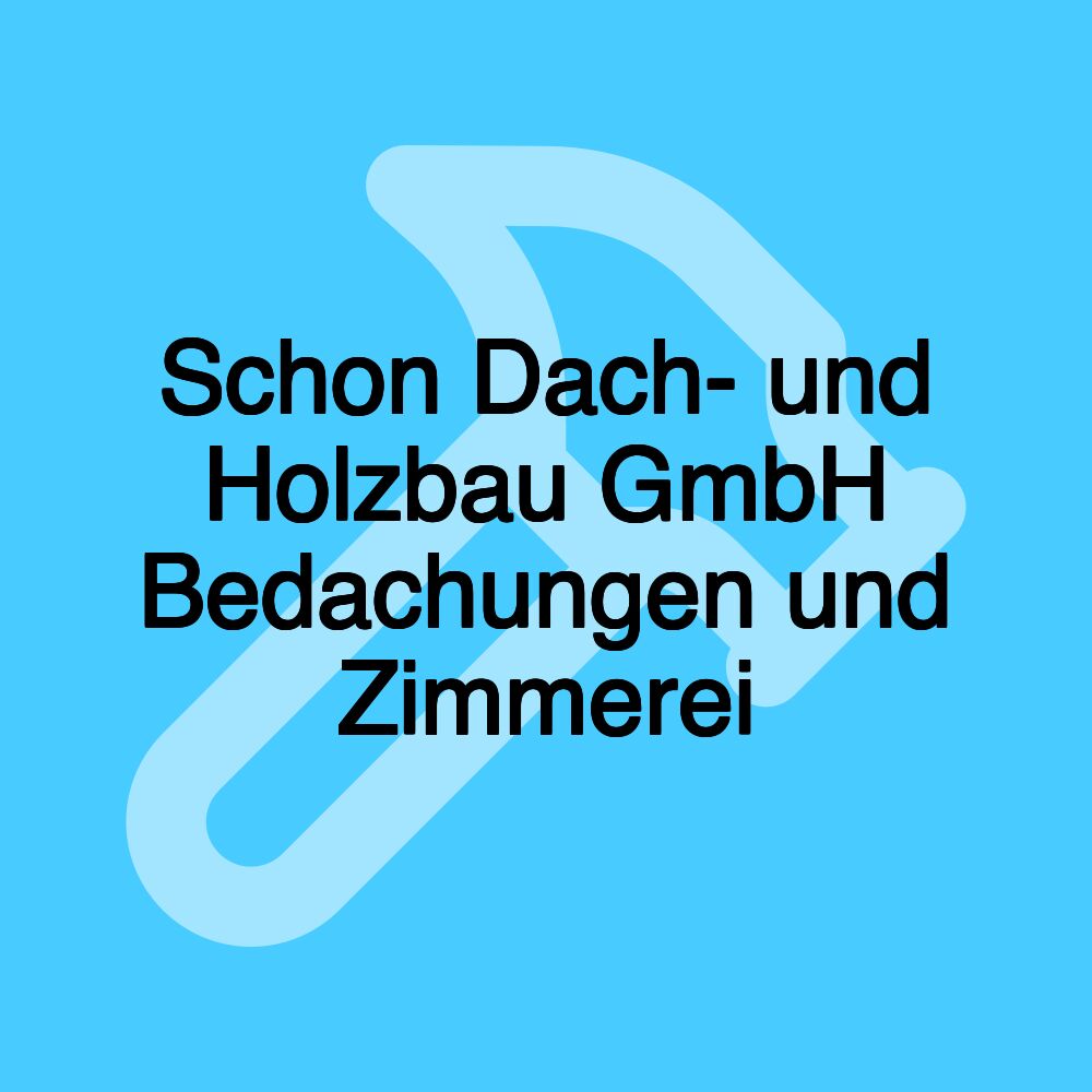 Schon Dach- und Holzbau GmbH Bedachungen und Zimmerei