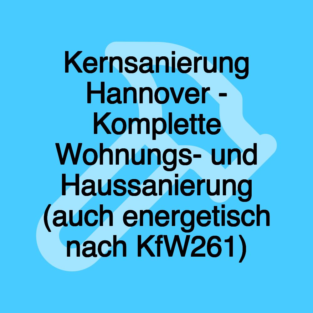 Kernsanierung Hannover - Komplette Wohnungs- und Haussanierung (auch energetisch nach KfW261)