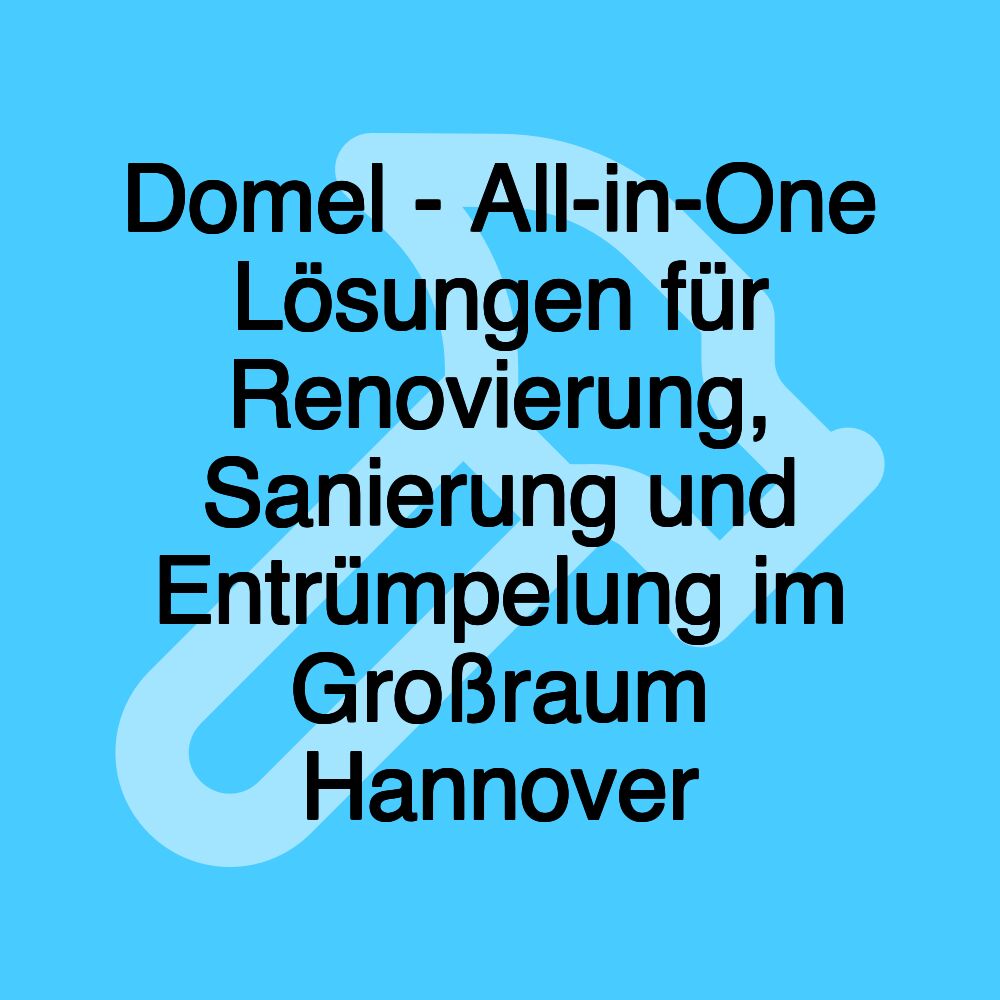 Domel - All-in-One Lösungen für Renovierung, Sanierung und Entrümpelung im Großraum Hannover