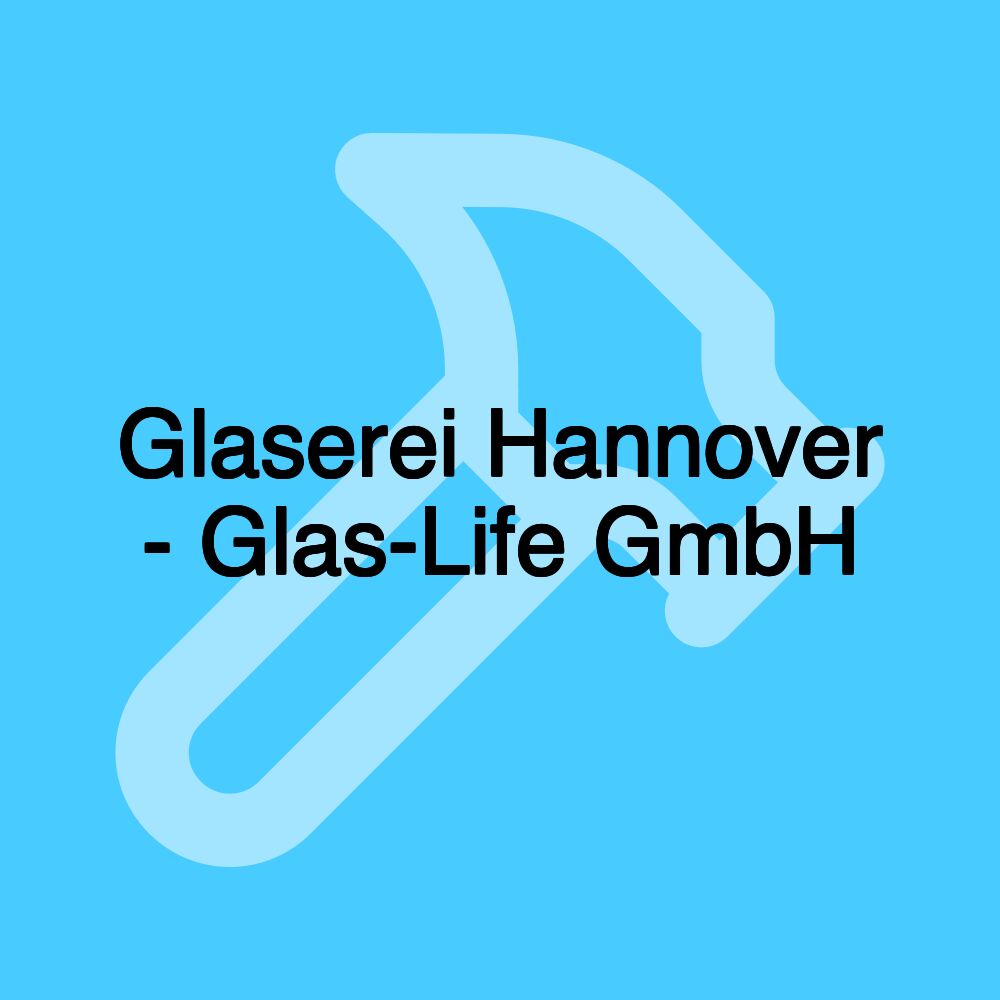 Glaserei Hannover - Glas-Life GmbH