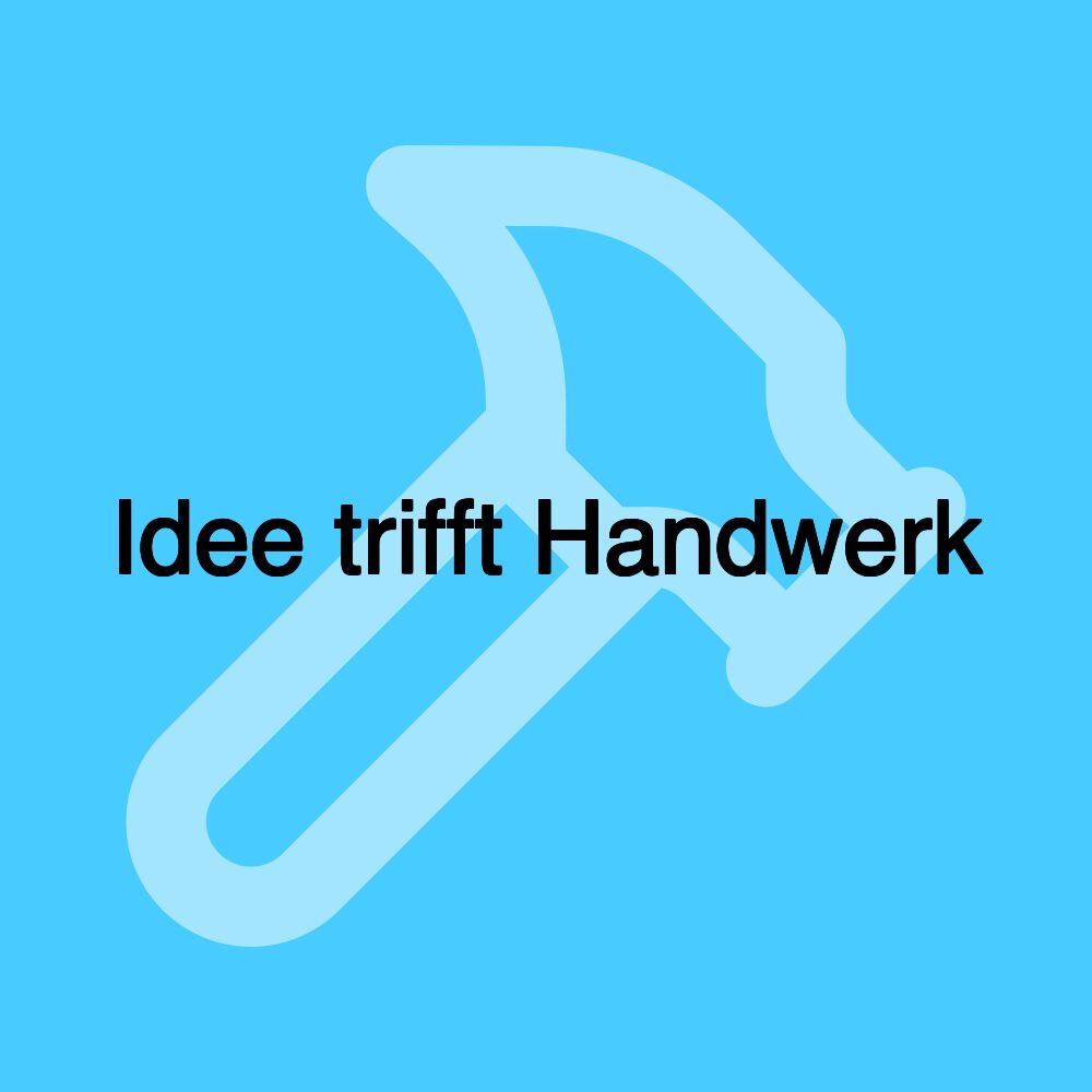 Idee trifft Handwerk