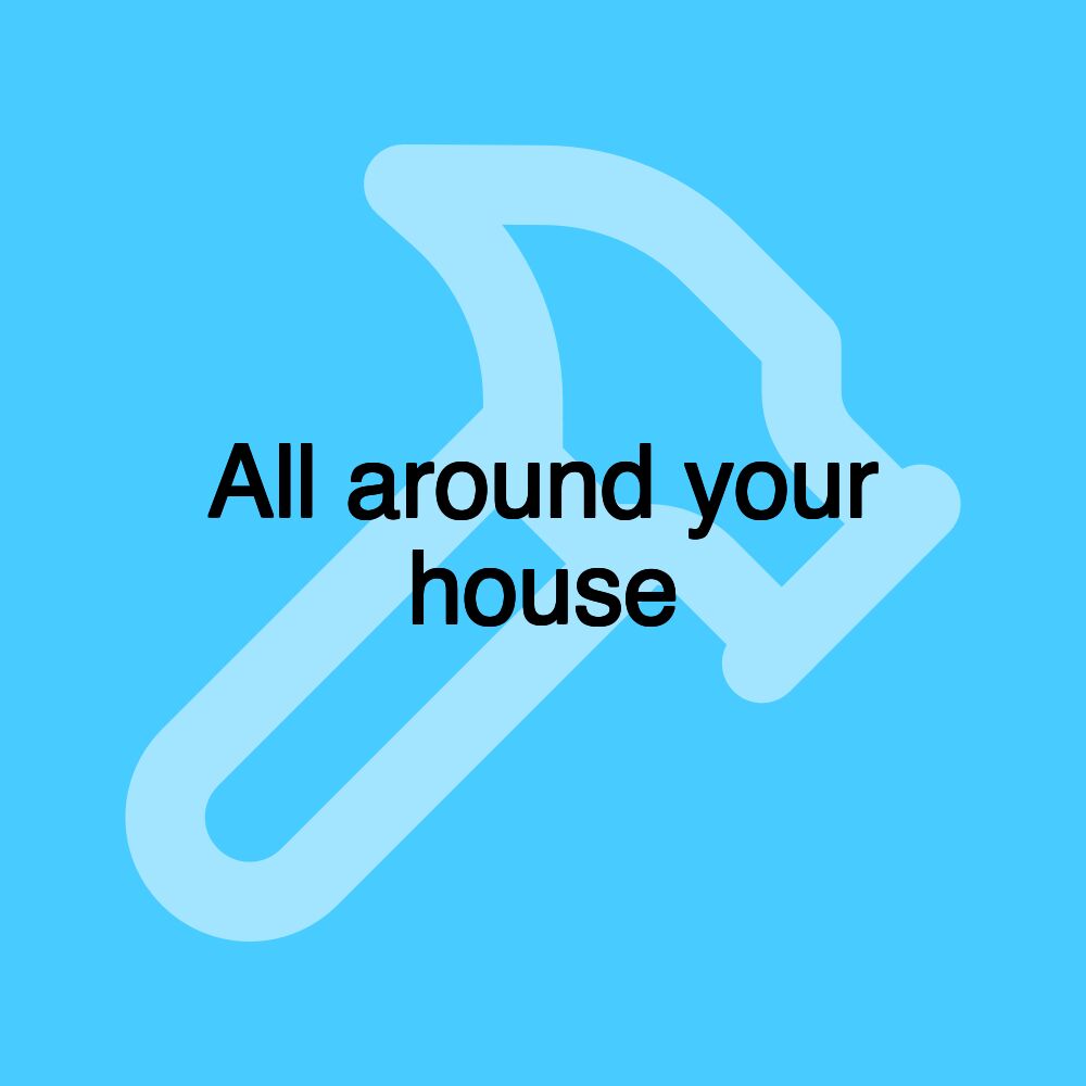 All around your house