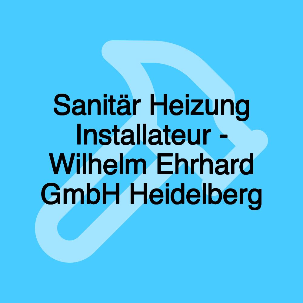 Sanitär Heizung Installateur - Wilhelm Ehrhard GmbH Heidelberg