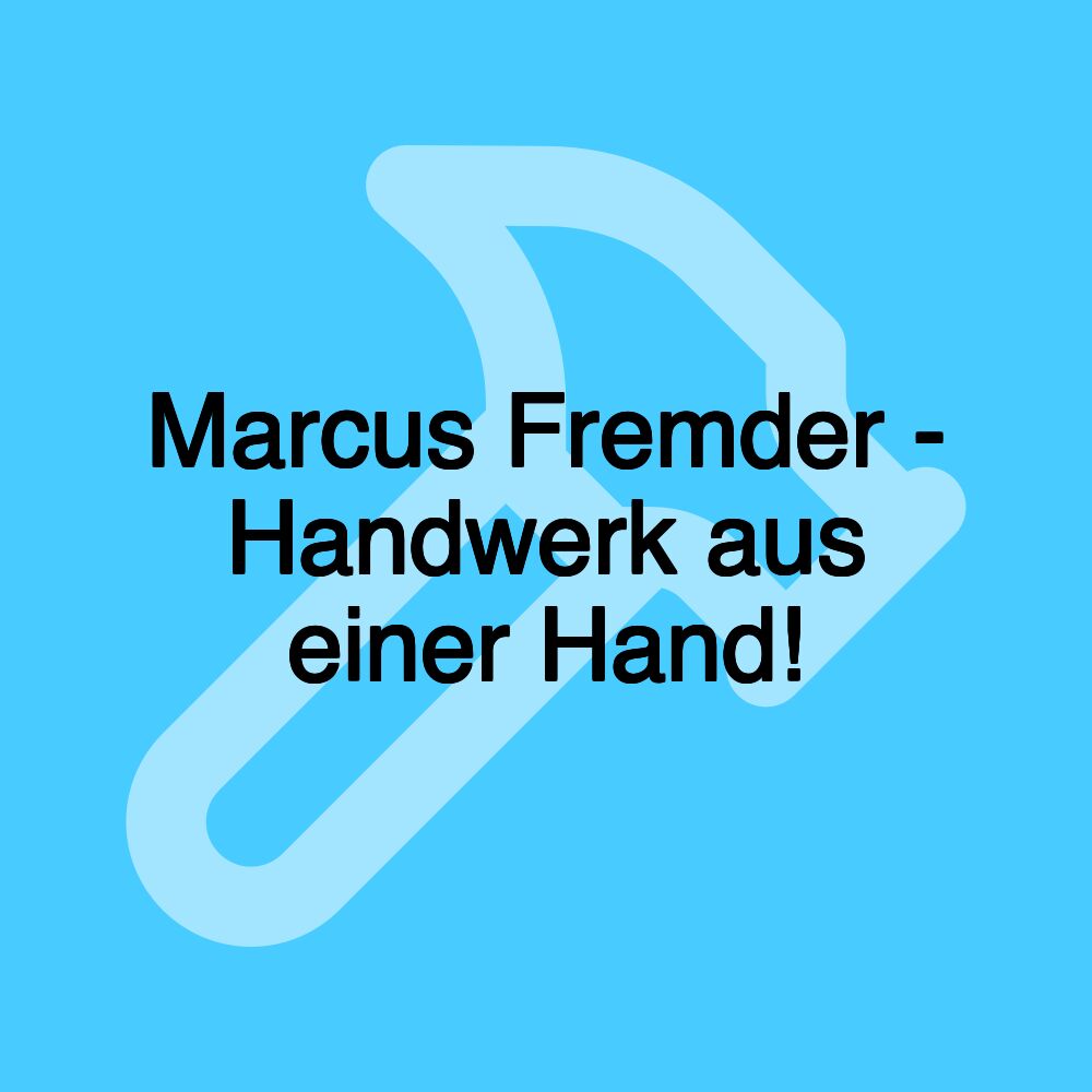 Marcus Fremder - Handwerk aus einer Hand!