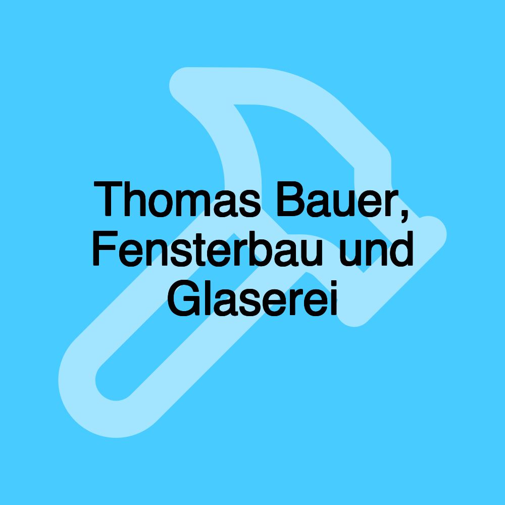 Thomas Bauer, Fensterbau und Glaserei