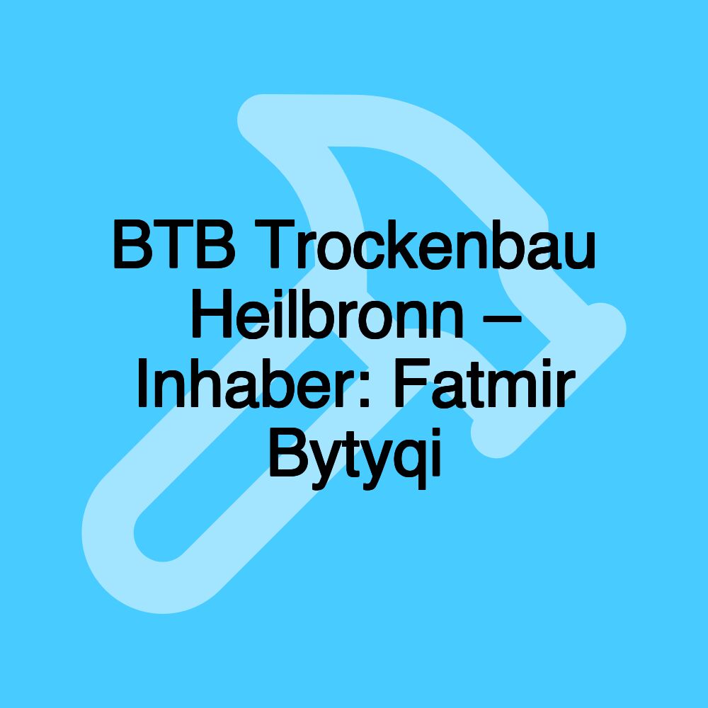 BTB Trockenbau Heilbronn – Inhaber: Fatmir Bytyqi