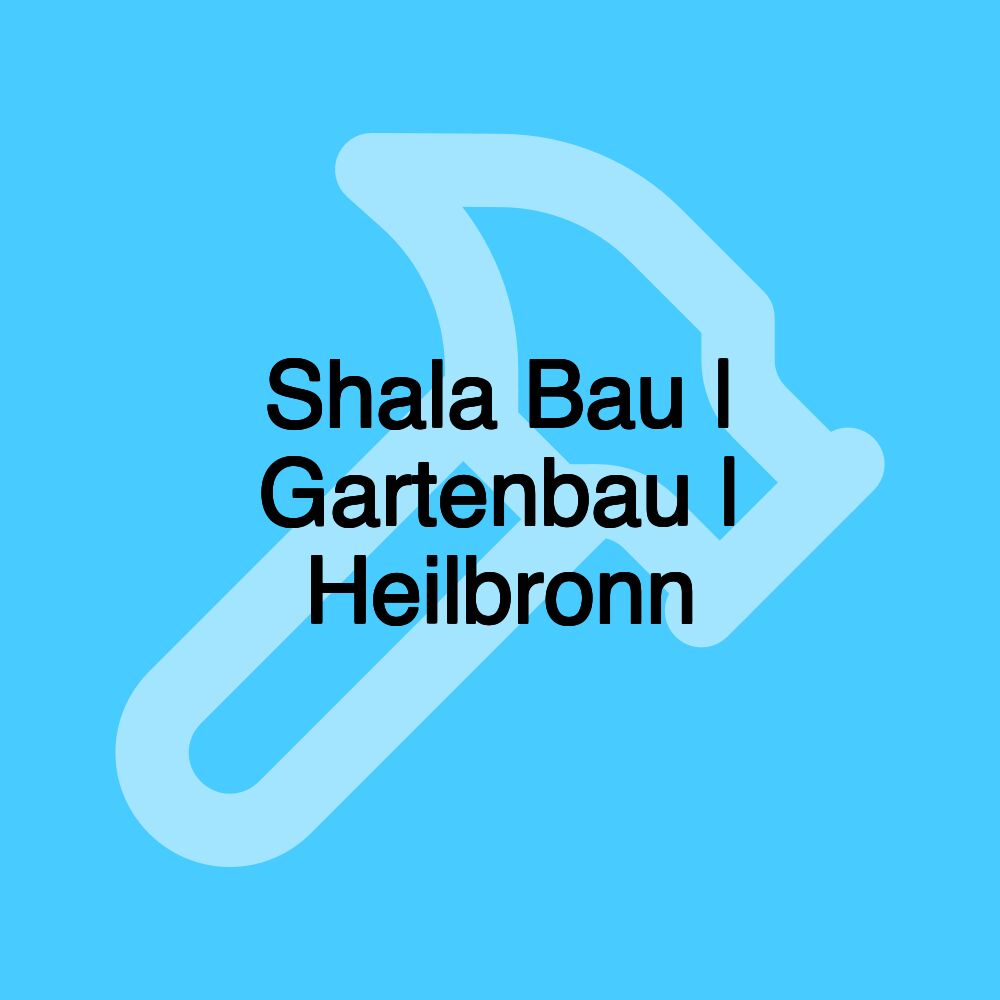 Shala Bau | Gartenbau | Heilbronn