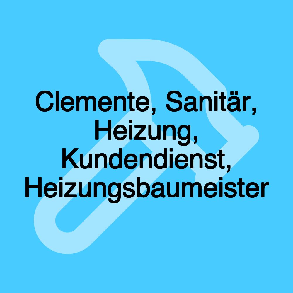 Clemente, Sanitär, Heizung, Kundendienst, Heizungsbaumeister