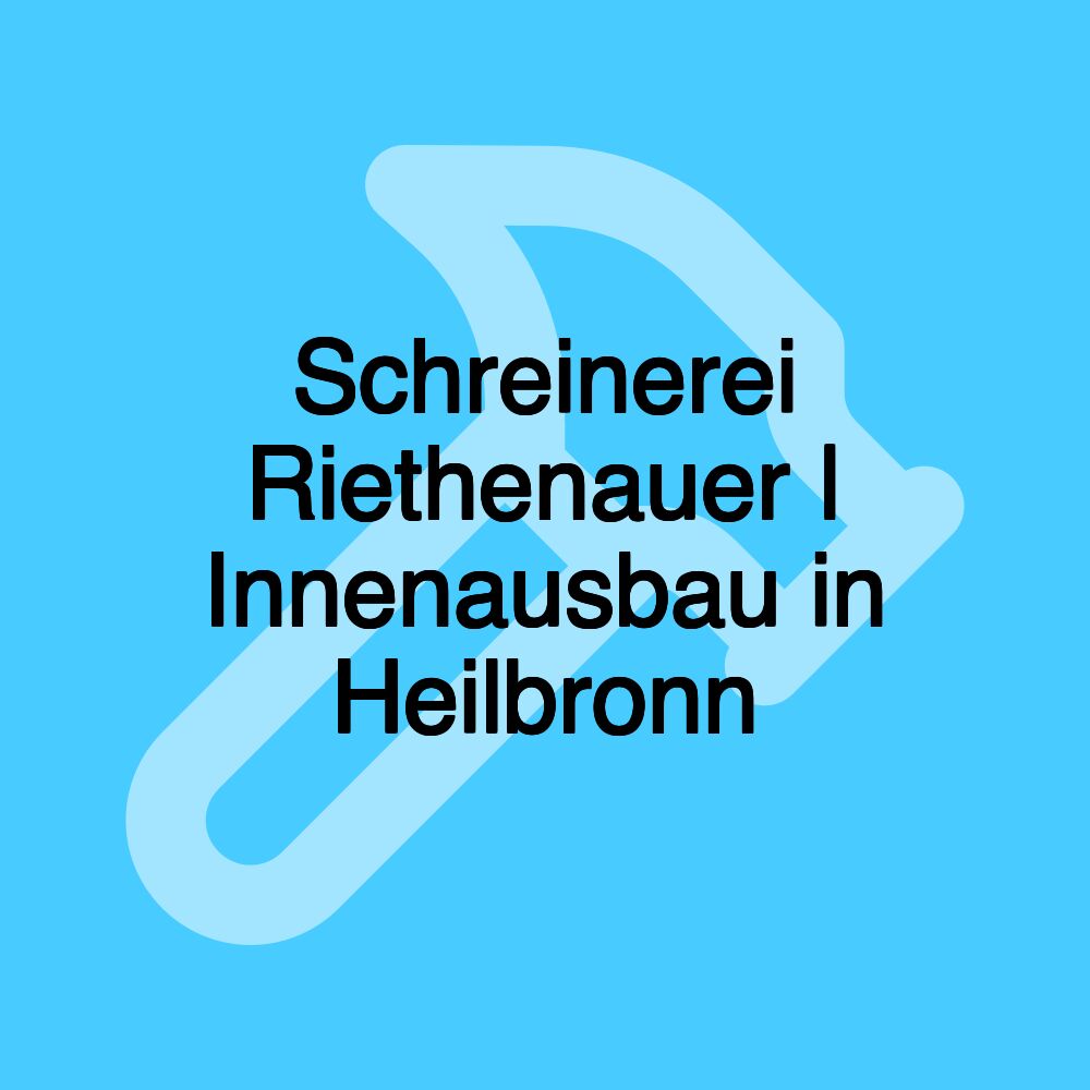 Schreinerei Riethenauer | Innenausbau in Heilbronn