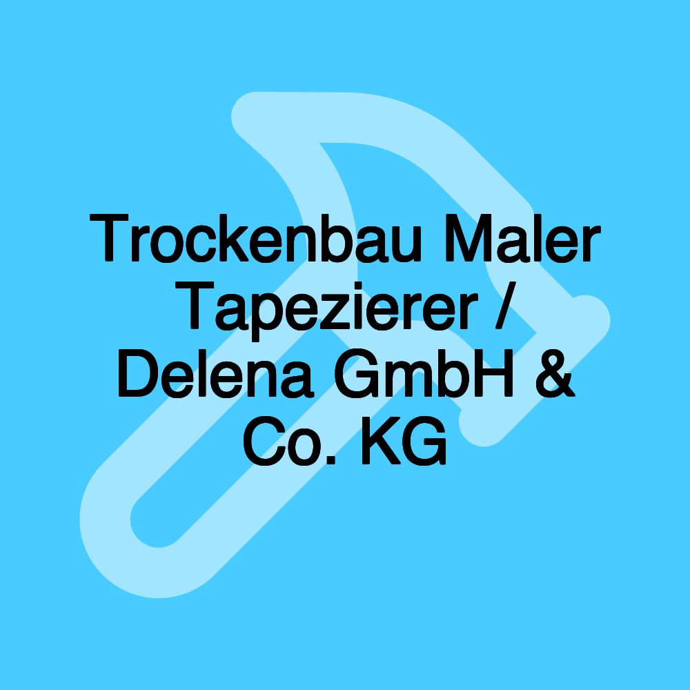 Trockenbau Maler Tapezierer / Delena GmbH & Co. KG