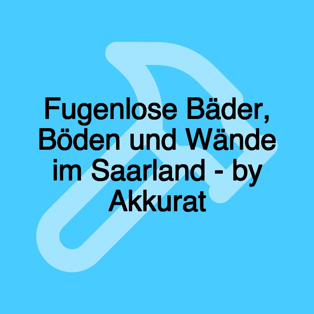 Fugenlose Bäder, Böden und Wände im Saarland - by Akkurat