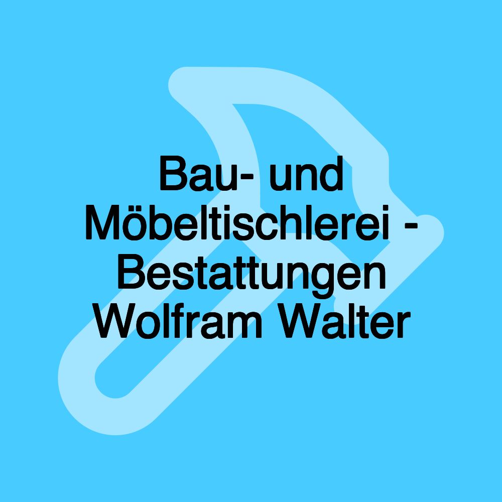 Bau- und Möbeltischlerei - Bestattungen Wolfram Walter