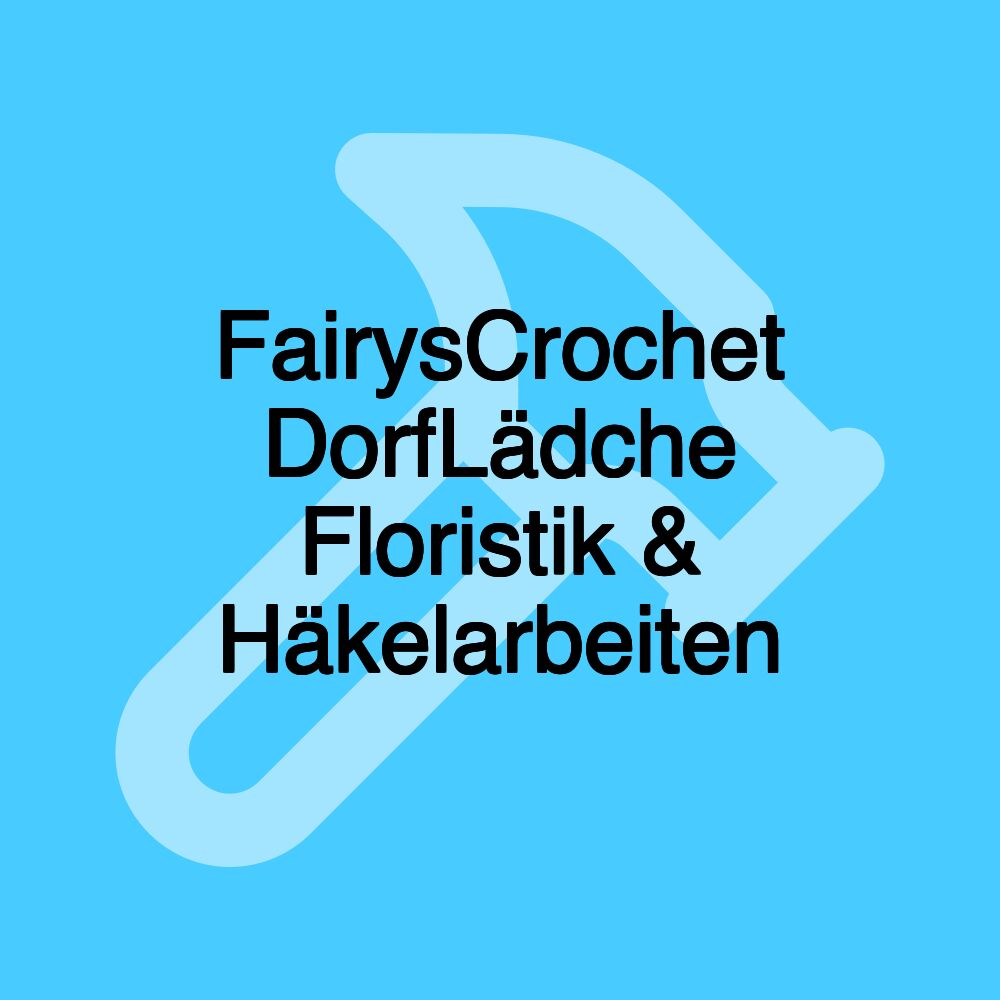 FairysCrochet DorfLädche Floristik & Häkelarbeiten