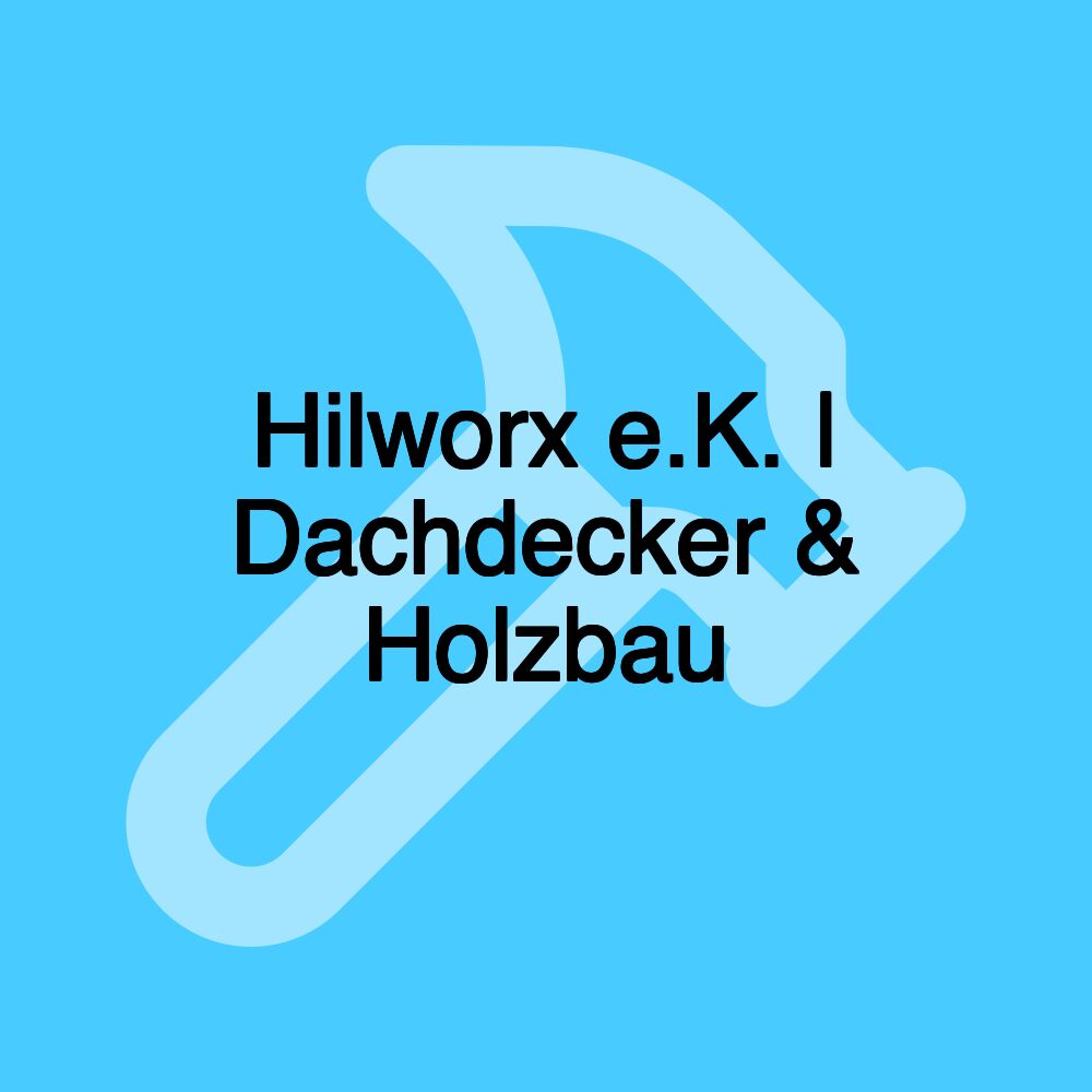 Hilworx e.K. | Dachdecker & Holzbau