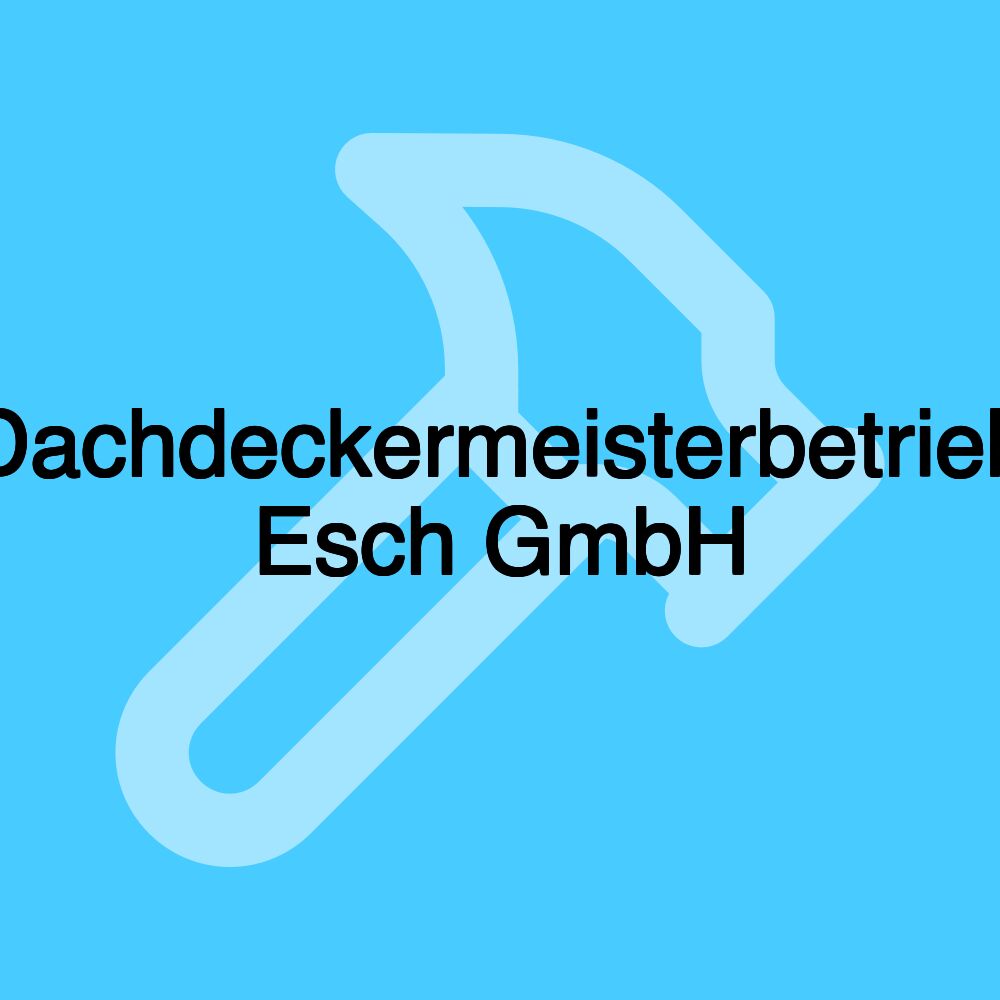 Dachdeckermeisterbetrieb Esch GmbH