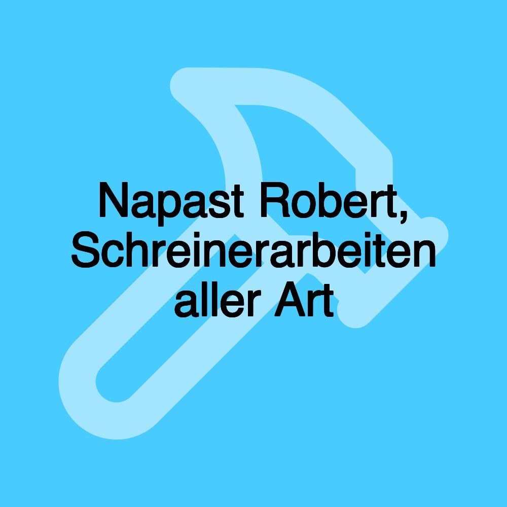 Napast Robert, Schreinerarbeiten aller Art