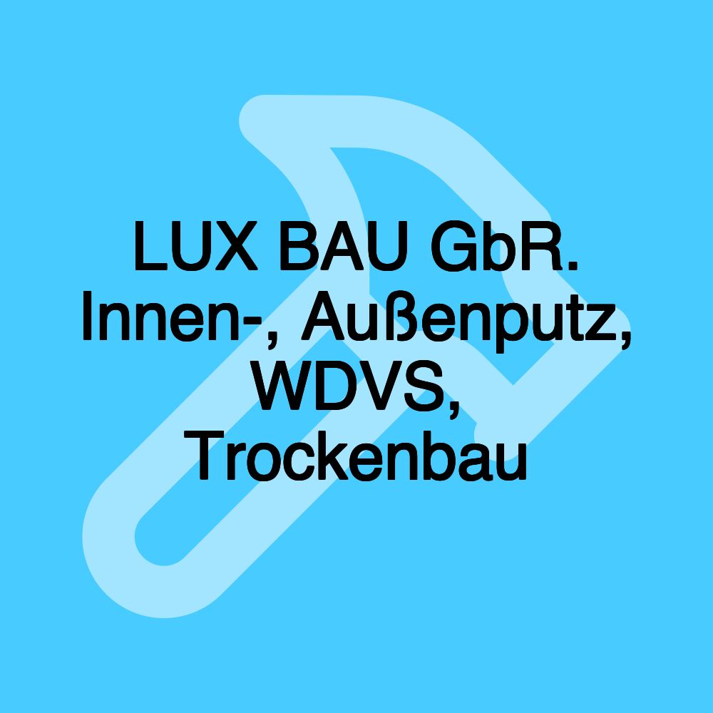 LUX BAU GbR. Innen-, Außenputz, WDVS, Trockenbau