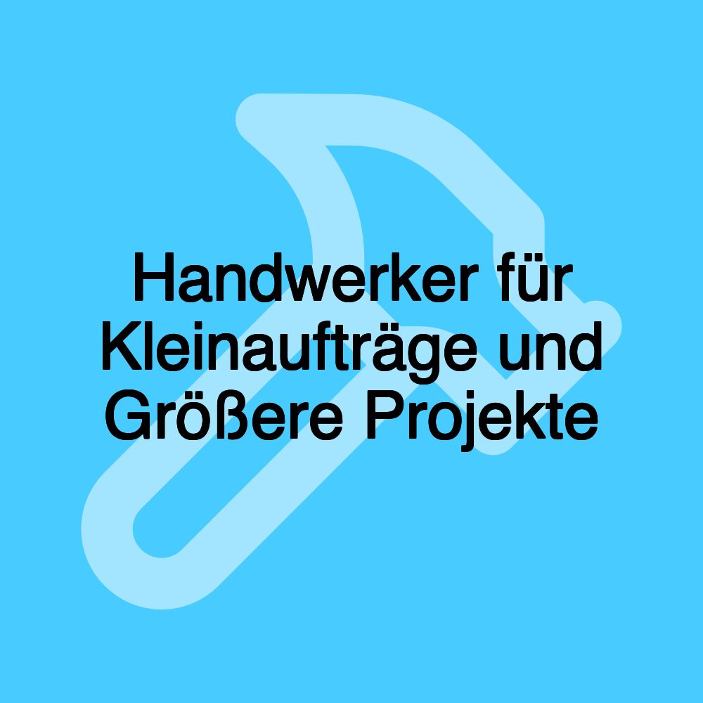 Handwerker für Kleinaufträge und Größere Projekte