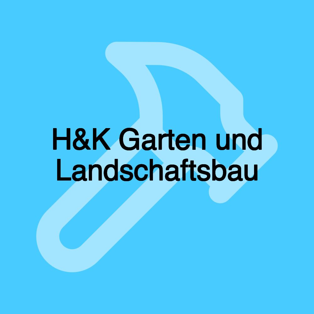 H&K Garten und Landschaftsbau